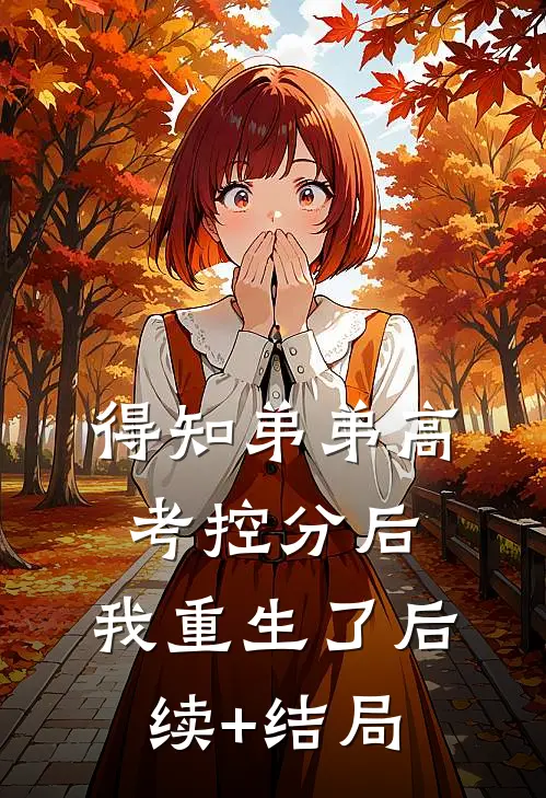 得知弟弟高考控分后，我重生了后续+结局