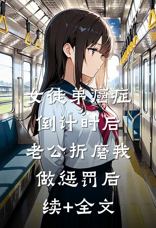 女徒弟癌症倒计时后，老公折磨我做惩罚后续+全文
