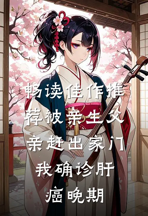 畅读佳作推荐被亲生父亲赶出家门，我确诊肝癌晚期