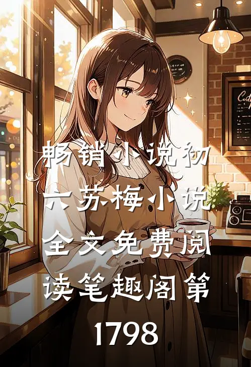 畅销小说初六苏梅小说全文免费阅读笔趣阁第1798