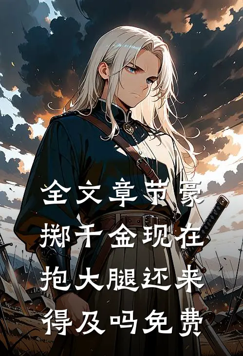 全文章节豪掷千金现在抱大腿还来得及吗免费