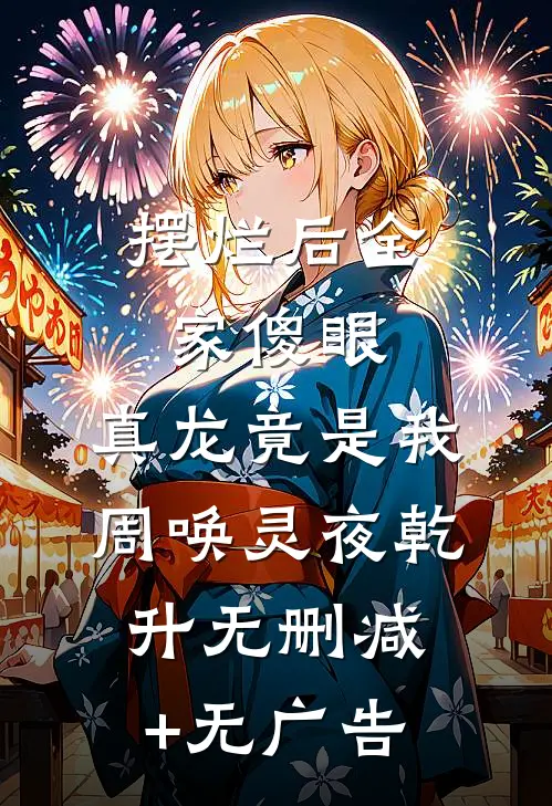摆烂后全家傻眼：真龙竟是我周唤灵夜乾升无删减+无广告