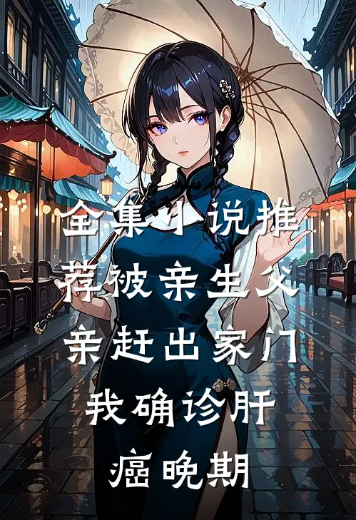 全集小说推荐被亲生父亲赶出家门，我确诊肝癌晚期