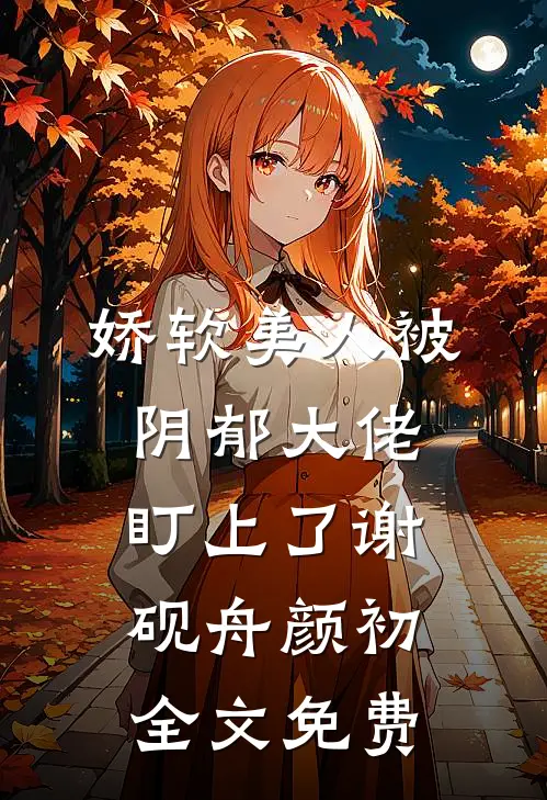 娇软美人被阴郁大佬盯上了谢砚舟颜初全文免费