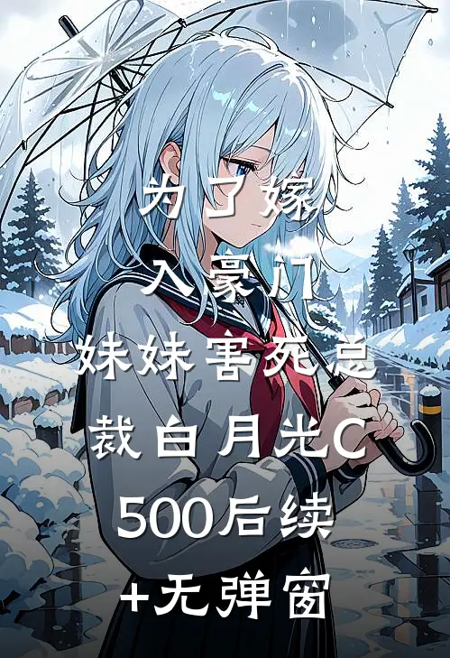 为了嫁入豪门，妹妹害死总裁白月光C500后续+无弹窗