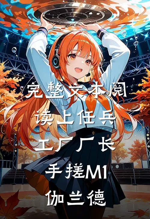 完整文本阅读上任兵工厂厂长，手搓M1伽兰德