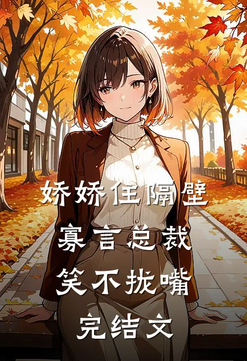 娇娇住隔壁，寡言总裁笑不拢嘴完结文