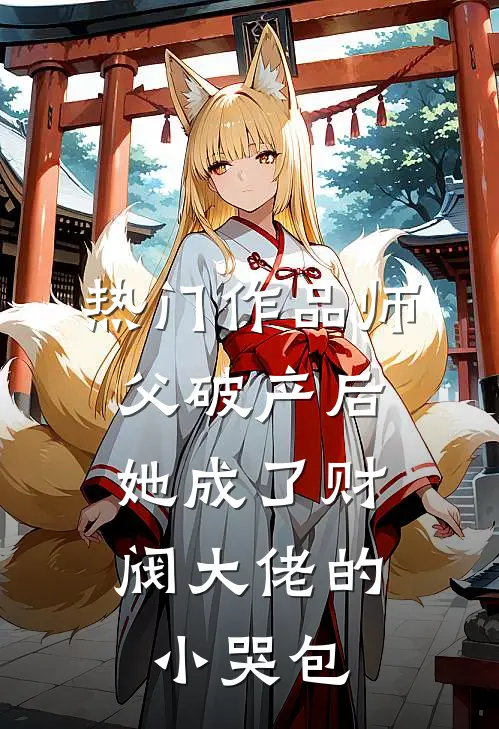 热门作品师父破产后，她成了财阀大佬的小哭包