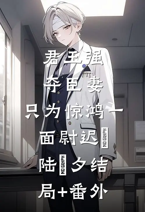 君王强夺臣妻，只为惊鸿一面尉迟璟陆妧夕结局+番外