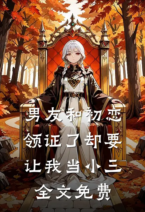 男友和初恋领证了却要让我当小三全文免费