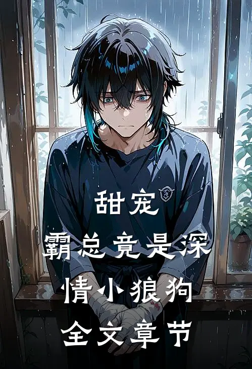 甜宠：霸总竟是深情小狼狗全文章节