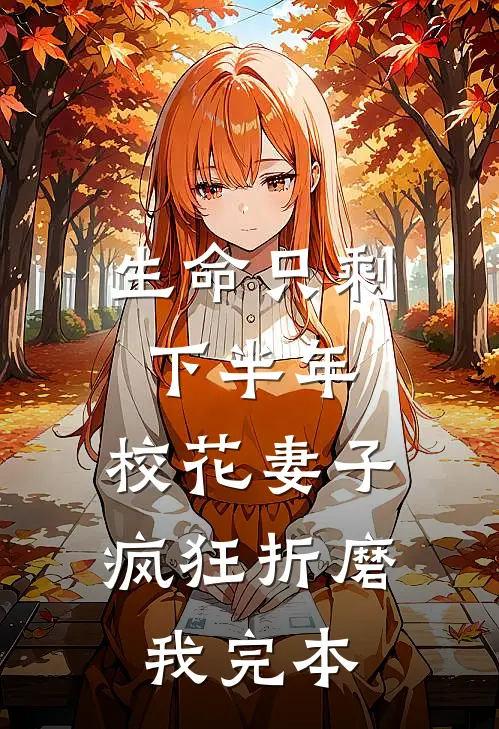 生命只剩下半年，校花妻子疯狂折磨我完本