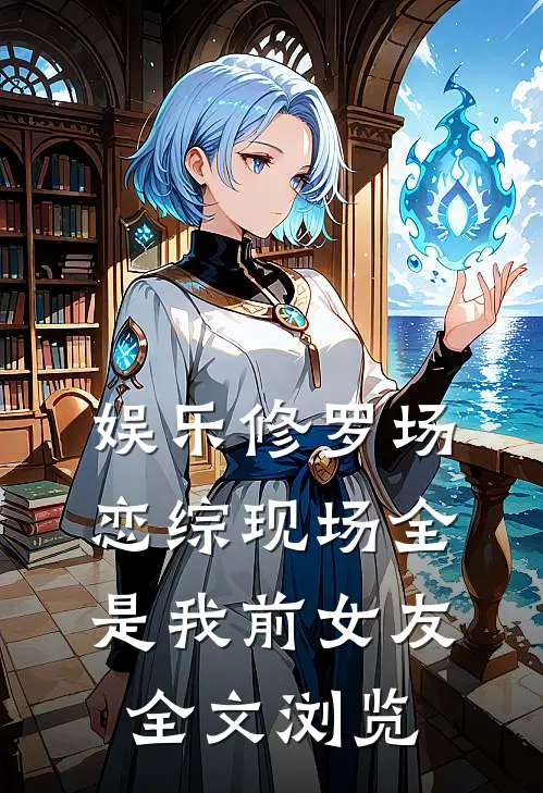 娱乐修罗场：恋综现场全是我前女友全文浏览