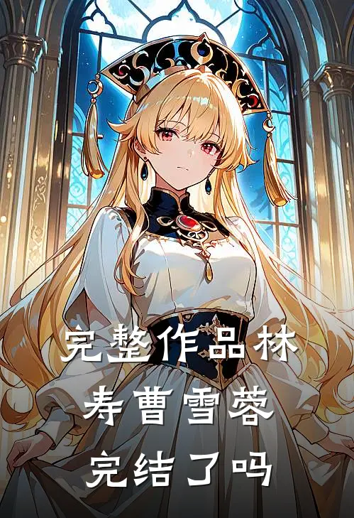 完整作品林寿曹雪蓉完结了吗