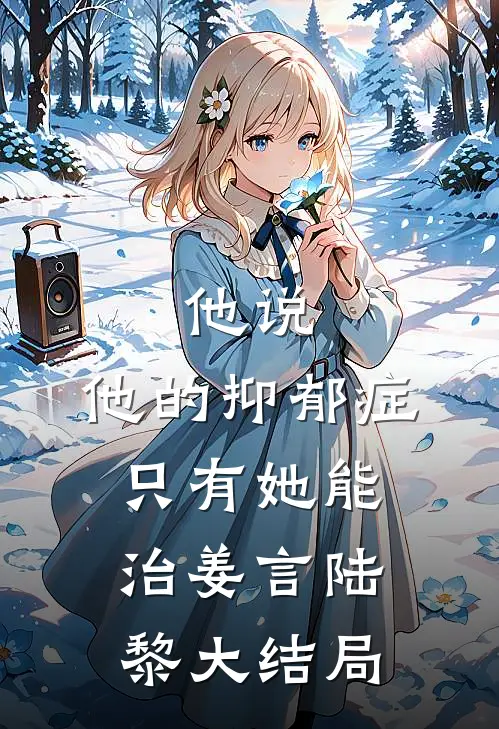 他说，他的抑郁症只有她能治姜言陆黎大结局
