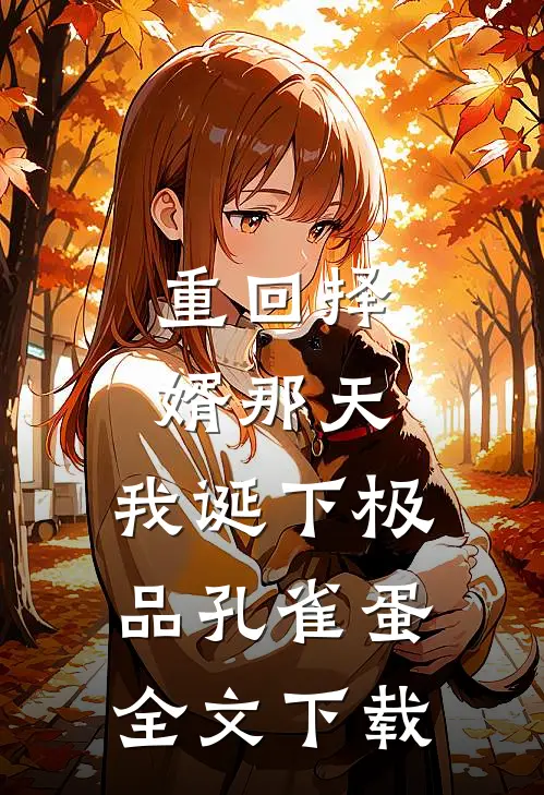 重回择婿那天，我诞下极品孔雀蛋全文下载