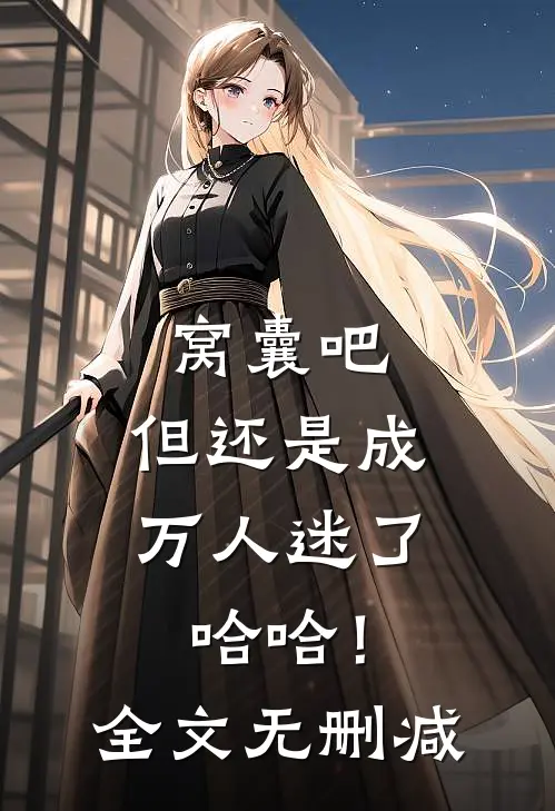 窝囊吧，但还是成万人迷了哈哈！全文无删减