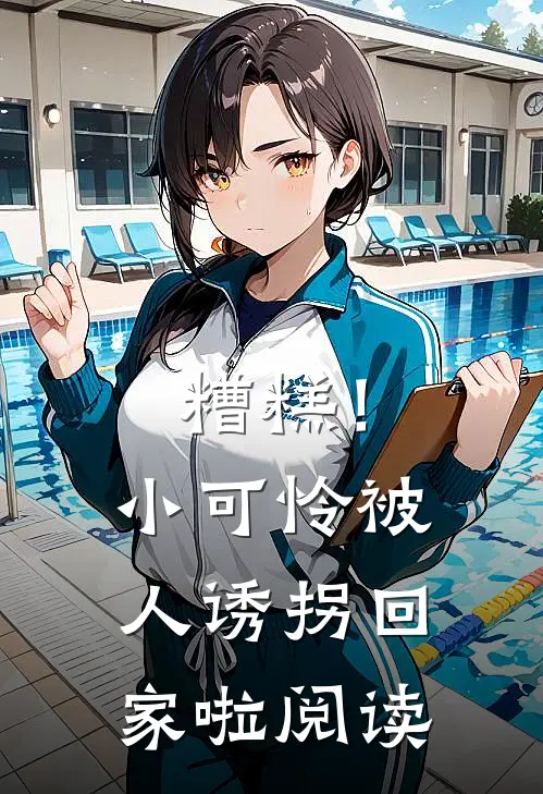 糟糕!小可怜被人诱拐回家啦阅读全文