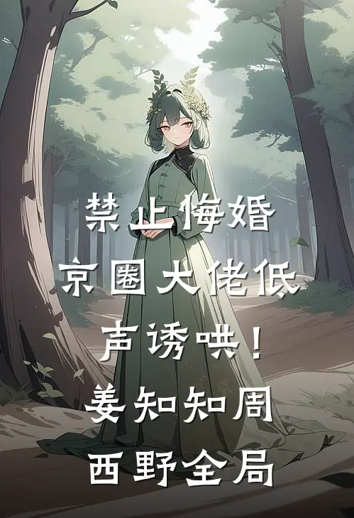 禁止悔婚：京圈大佬低声诱哄！姜知知周西野全局