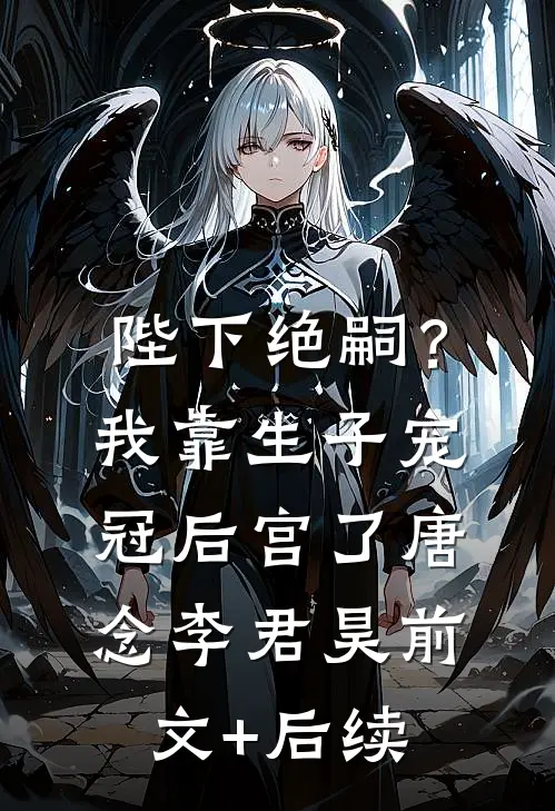 陛下绝嗣？我靠生子宠冠后宫了唐念李君昊前文+后续