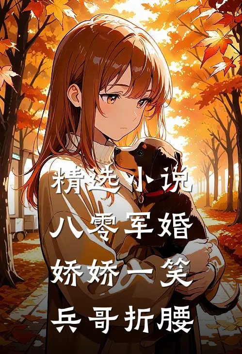 精选小说八零军婚：娇娇一笑，兵哥折腰