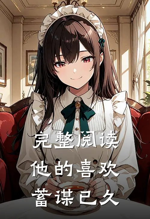 完整阅读他的喜欢，蓄谋已久