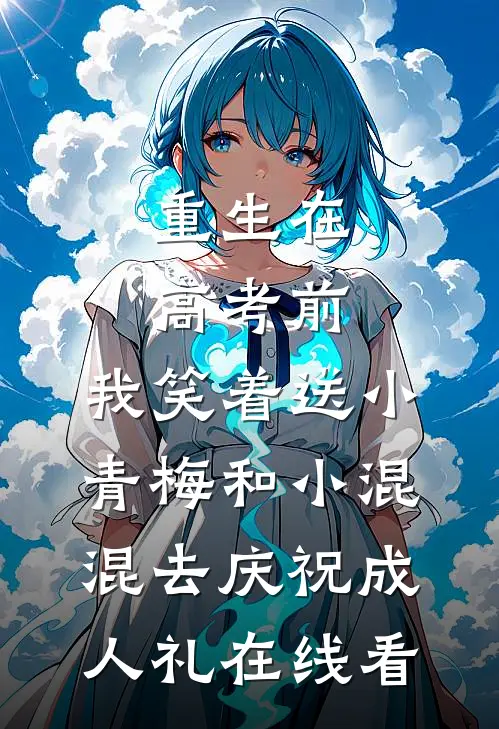 重生在高考前，我笑着送小青梅和小混混去庆祝成人礼在线看