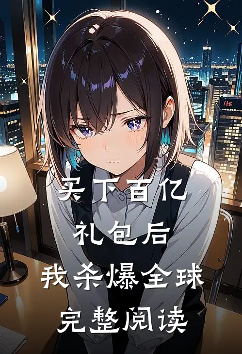 买下百亿礼包后，我杀爆全球完整阅读