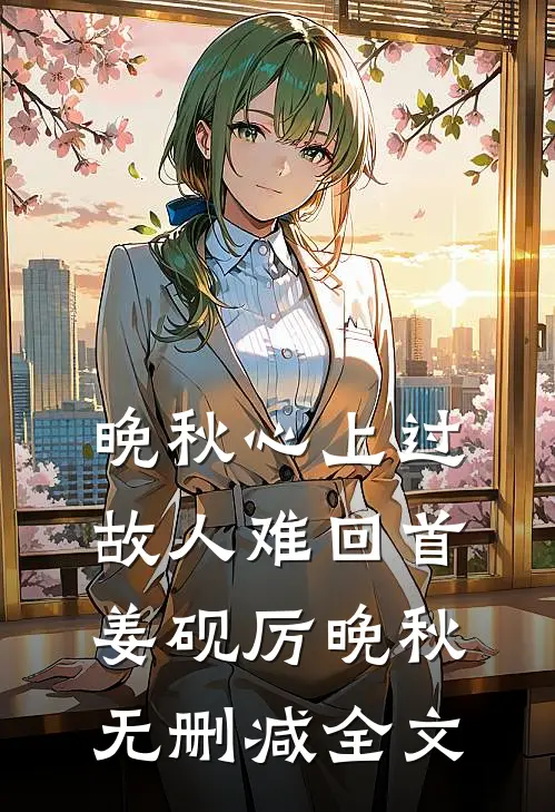 晚秋心上过，故人难回首姜砚厉晚秋无删减全文