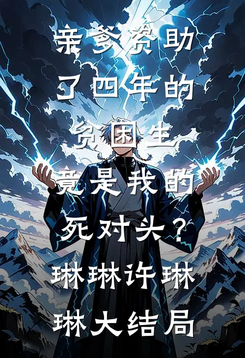 亲爹资助了四年的贫困生，竟是我的死对头？琳琳许琳琳大结局