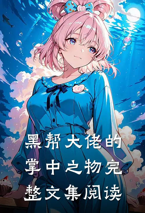 黑帮大佬的掌中之物完整文集阅读