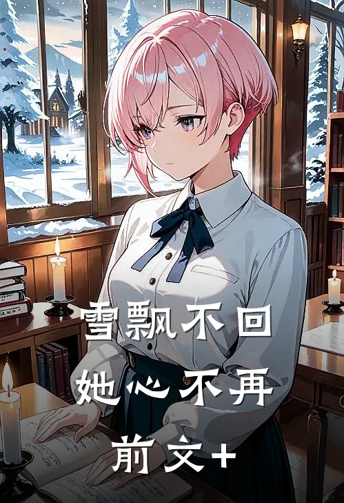 雪飘不回，她心不再前文+