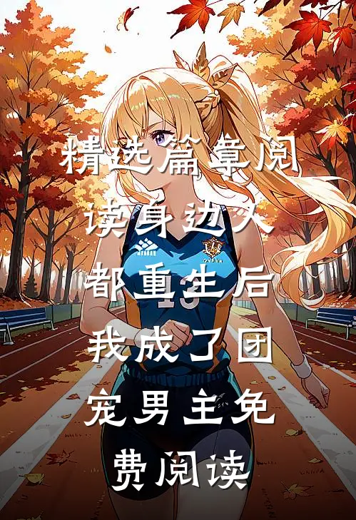 精选篇章阅读身边人都重生后,我成了团宠男主免费阅读
