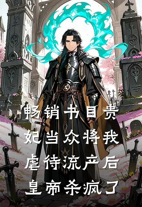 畅销书目贵妃当众将我虐待流产后，皇帝杀疯了