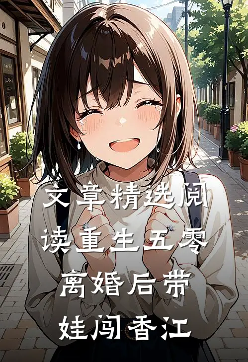 文章精选阅读重生五零，离婚后带娃闯香江