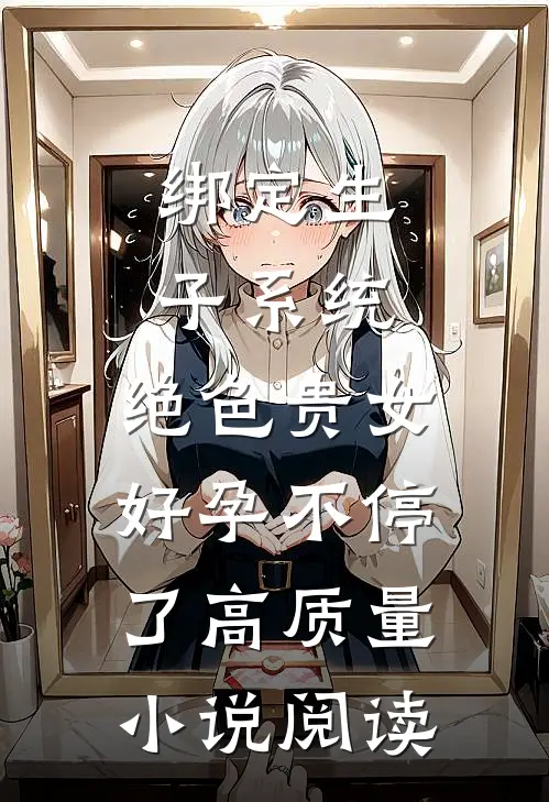 绑定生子系统，绝色贵女好孕不停了高质量小说阅读