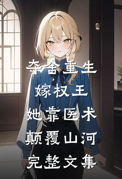 夺舍重生嫁权王，她靠医术颠覆山河完整文集