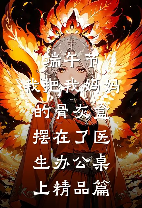 端午节，我把我妈妈的骨灰盒摆在了医生办公桌上精品篇