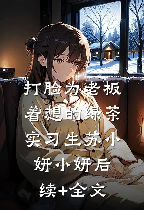 打脸为老板着想的绿茶实习生苏小妍小妍后续+全文