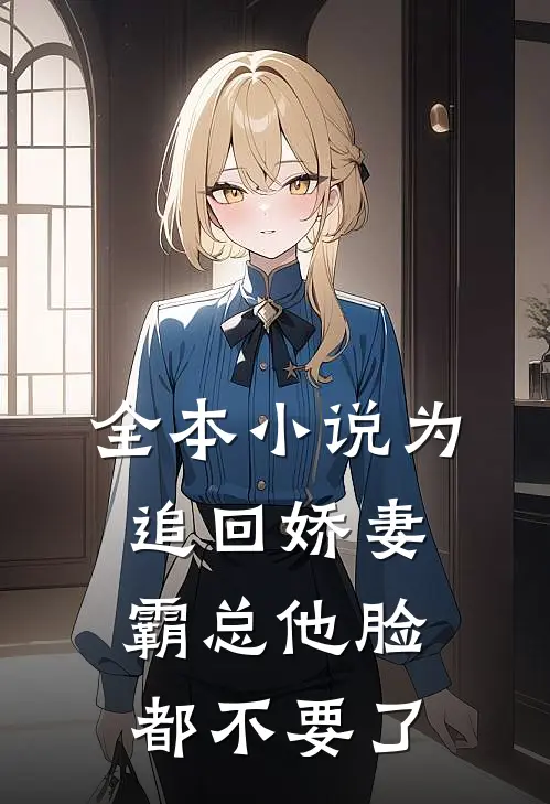 全本小说为追回娇妻，霸总他脸都不要了