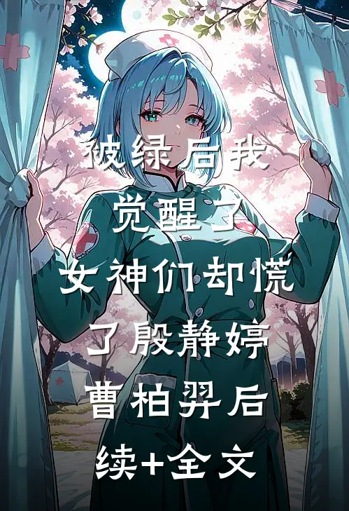 被绿后我觉醒了，女神们却慌了殷静婷曹柏羿后续+全文