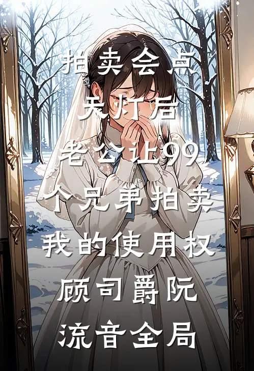 拍卖会点天灯后，老公让99个兄弟拍卖我的使用权顾司爵阮流音全局