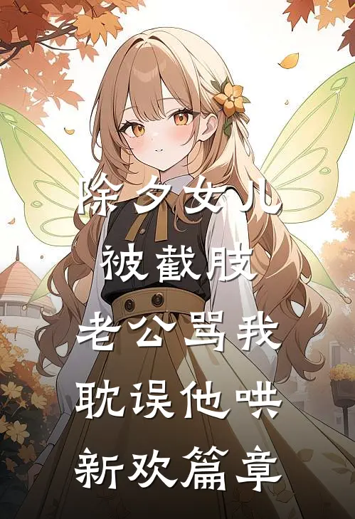 除夕女儿被截肢，老公骂我耽误他哄新欢篇章