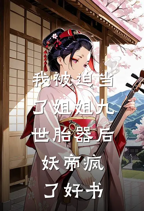 我被迫当了姐姐九世胎器后，妖帝疯了好书