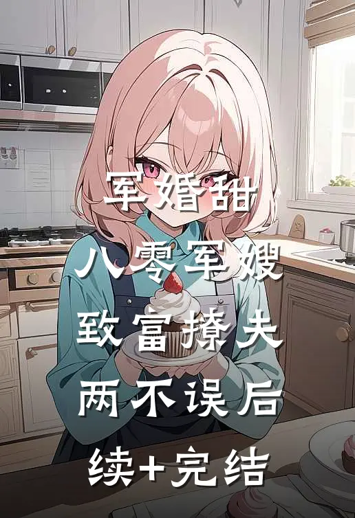 军婚甜：八零军嫂致富撩夫两不误后续+完结