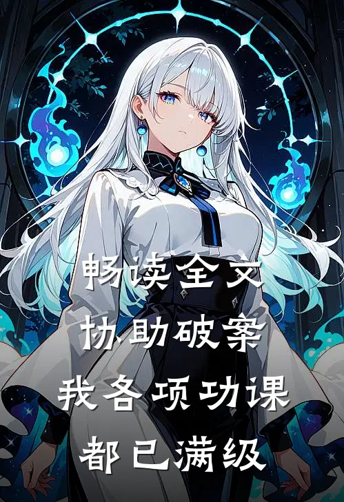 畅读全文协助破案，我各项功课都已满级