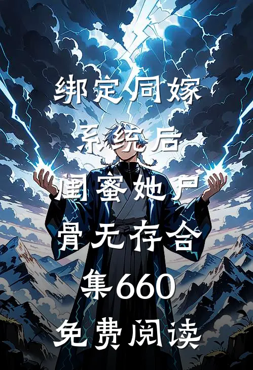 绑定同嫁系统后，闺蜜她尸骨无存合集660免费阅读