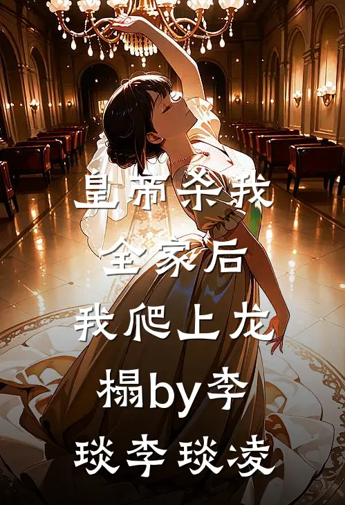 皇帝杀我全家后，我爬上龙榻by李琰李琰凌