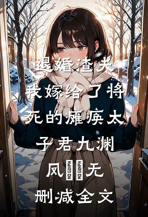 退婚渣夫，我嫁给了将死的瘫痪太子君九渊凤嫋嫋无删减全文