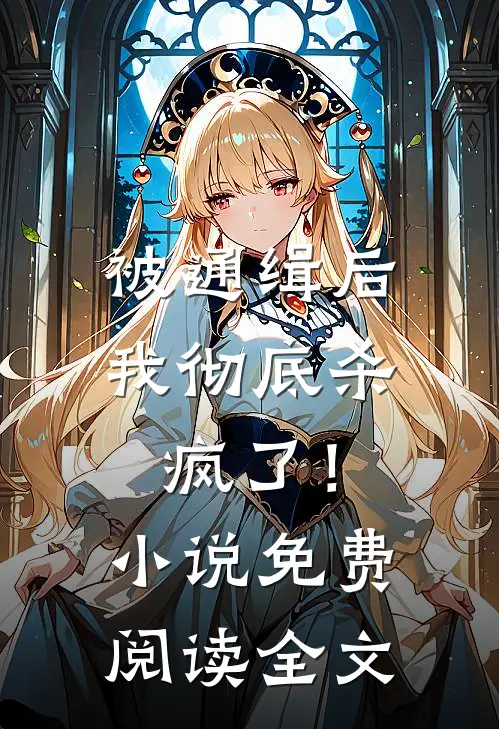被通缉后，我彻底杀疯了！小说免费阅读全文
